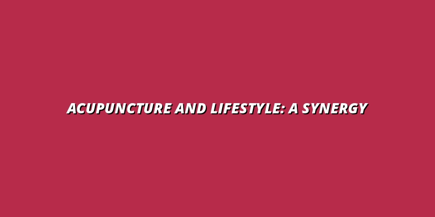 Acupuncture and Lifestyle: A Synergy